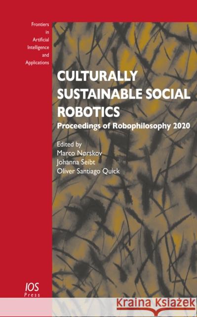 Culturally Sustainable Social Robotics: Proceedings of Robophilosophy 2020 Johanna Seibt, Marco Nørskov, Oliver Santiago Quick 9781643681542 SAGE Publications (RJ)