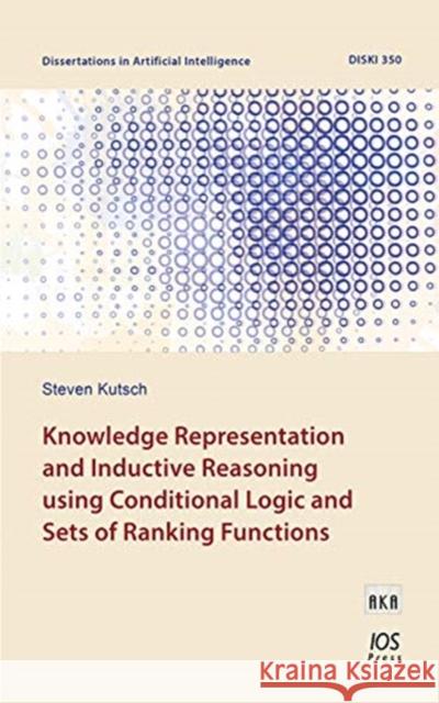 Knowledge Representation and Inductive Reasoning using Conditional Logic and Sets of Ranking Functions Steven Kutsch 9781643681627