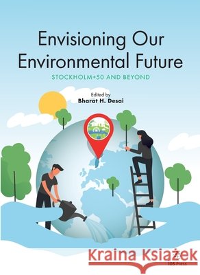 Envisioning Our Environmental Future: Stockholm+50 and Beyond Bharat H. Desai 9781643683188