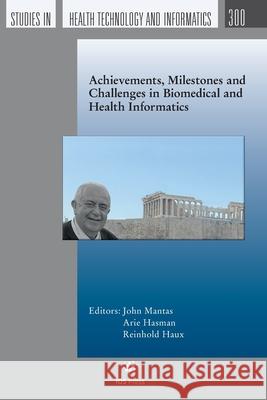 Achievements, Milestones and Challenges in Biomedical and Health Informatics Arie Hasman, Reinhold Haux 9781643683409