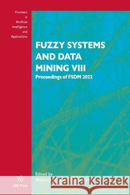 Fuzzy Systems and Data Mining VIII: Proceedings of FSDM 2022 Antonio J. Tallón-Ballesteros 9781643683461