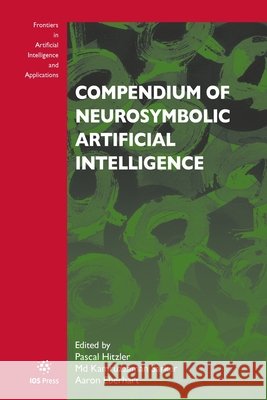 Compendium of Neurosymbolic Artificial Intelligence Aaron Eberhart, Md Kamruzzaman Sarker 9781643684062