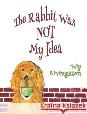 The Rabbit Was Not My Idea Wy Livingston 9781643700571