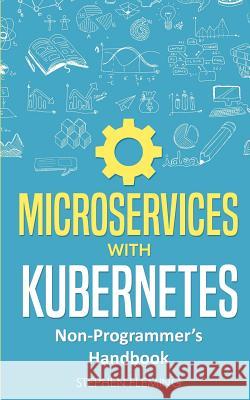 Microservices with Kubernetes: Non-Programmer's Handbook Stephen Fleming 9781643701394 Stephen Fleming