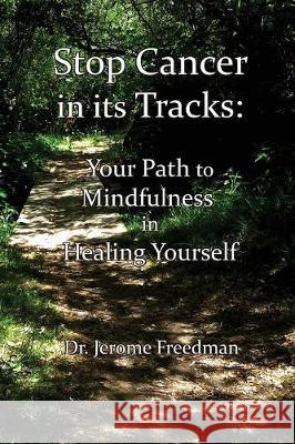 Stop Cancer in its Tracks: Your Path to Mindfulness in Healing Freedman, Jerome 9781643701806 Micah Publications