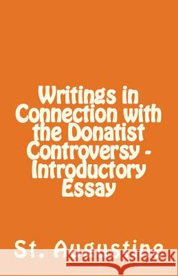 Writings in Connection with the Donatist Controversy - Introductory Essay St Augustine, A M Overett, J R King 9781643730257 Lighthouse Publishing