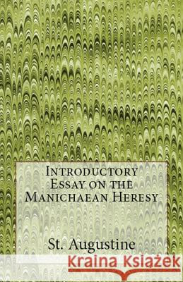 Introductory Essay on the Manichaean Heresy St Augustine, A M Overett, Albert H Newman 9781643730271 Lighthouse Publishing