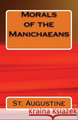 Morals of the Manichaeans St Augustine, A M Overett, Richard Stothert 9781643730295 Lighthouse Publishing