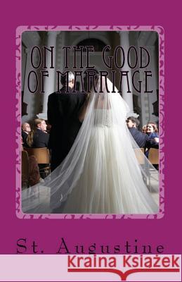 On the Good of Marriage St Augustine, A M Overett, C L Cornish 9781643730363 Lighthouse Publishing