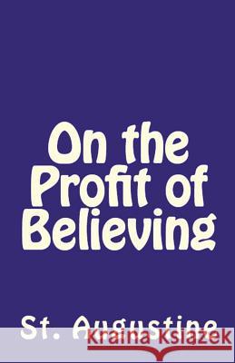 On the Profit of Believing St Augustine, A M Overett, C L Cornish 9781643730523 Lighthouse Publishing