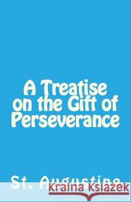 A Treatise on the Gift of Perseverance St Augustine, A M Overett, Peter Holmes 9781643730622