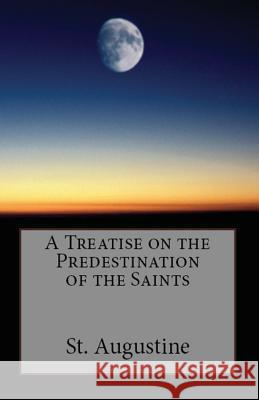 A Treatise on the Predestination of the Saints St Augustine, A M Overett, Peter Holmes 9781643730639 Lighthouse Publishing