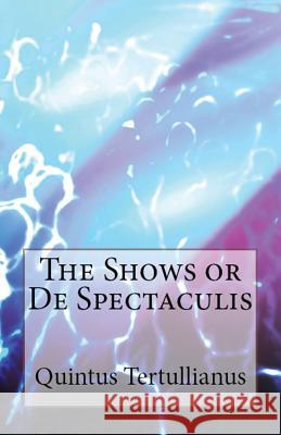 De Spectaculis: The Shows Tertullian, A M Overett, S Thelwall 9781643730868 Lighthouse Publishing