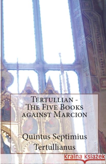 The Five Books Against Marcion Tertullian, A M Overett, Holmes 9781643731032 Lighthouse Publishing