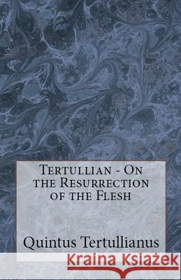 On the Resurrection of the Flesh Tertullian, A M Overett, Peter Holmes 9781643731049