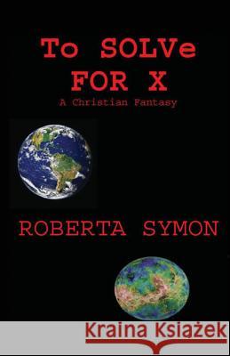 To Solve for X: A Christian Fantasy Roberta Symon 9781643731247