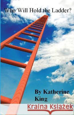 Who Will Hold the Ladder? Katherine King 9781643731254