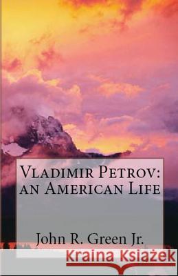 Vladimir Petrov: an American Life John R Green, Jr 9781643731568 Lighthouse Publishing