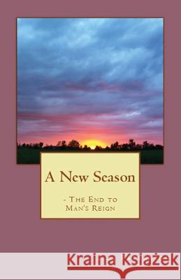 A New Season: The End to Man's Reign S a Patterson 9781643731575 Lighthouse Publishing