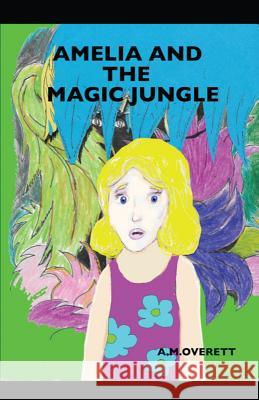 Amelia and the Magic Jungle A. M. Overett A. M. Overett 9781643732220 Lighthouse Publishing