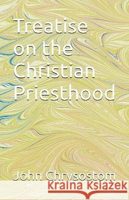 Treatise Concerning the Christian Priesthood St John Chrysostom W. R. W. Stephens A. M. Overett 9781643733593 Lighthouse Publishing
