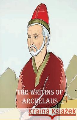 The Acts of the Disposition with the Heresiarch Manes Archelaus Bisho 9781643734118 Lighthouse Publishing