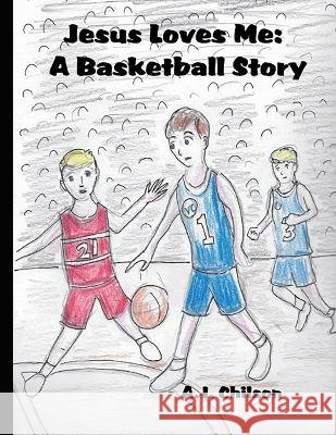 Jesus Loves Me: A Basketball Story Chilson, A. J. 9781643735283 Lighthouse Publishing