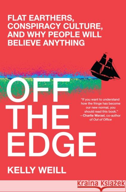 Off the Edge: Flat Earthers, Conspiracy Culture, and Why People Will Believe Anything Kelly Weill 9781643750682 Algonquin Books
