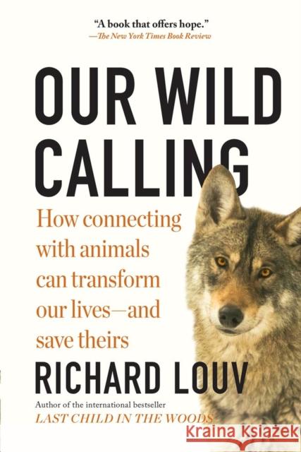 Our Wild Calling: How Connecting with Animals Can Transform Our Lives--And Save Theirs Richard Louv 9781643750842 Algonquin Books