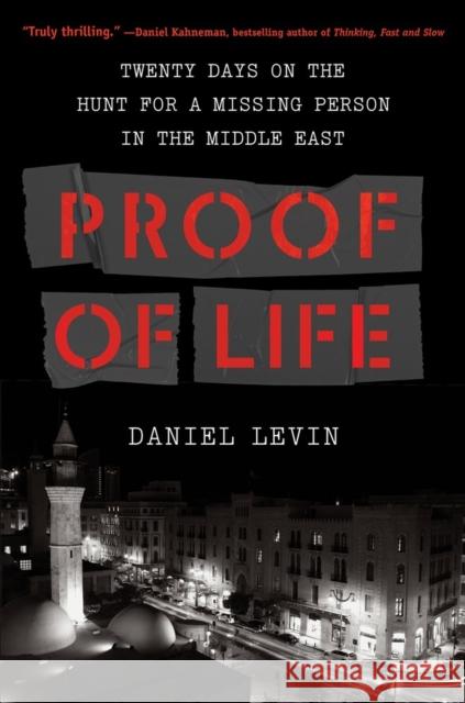 Proof of Life: Twenty Days on the Hunt for a Missing Person in the Middle East Levin, Daniel 9781643750989