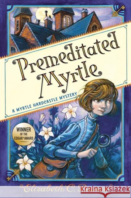 Premeditated Myrtle (Myrtle Hardcastle Mystery 1) Elizabeth C. Bunce 9781643751870 Algonquin Young Readers