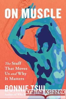 On Muscle: The Stuff That Moves Us and Why It Matters Bonnie Tsui 9781643753089