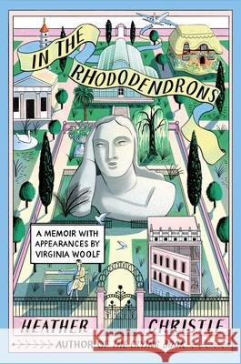 In the Rhododendrons: A Memoir with Appearances by Virginia Woolf Heather Christle 9781643755922 Algonquin Books