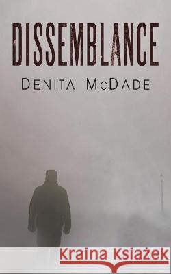 Dissemblance Denita McDade 9781643781402 Austin Macauley Publishers LLC