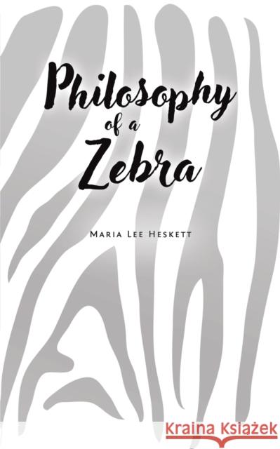 Philosophy of a Zebra Maria Lee Heskett 9781643787015 Austin Macauley Publishers LLC