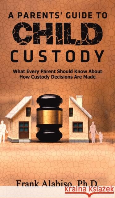 A Parents' Guide to Child Custody Frank Alabiso, PH D 9781643787145 Austin Macauley Publishers LLC