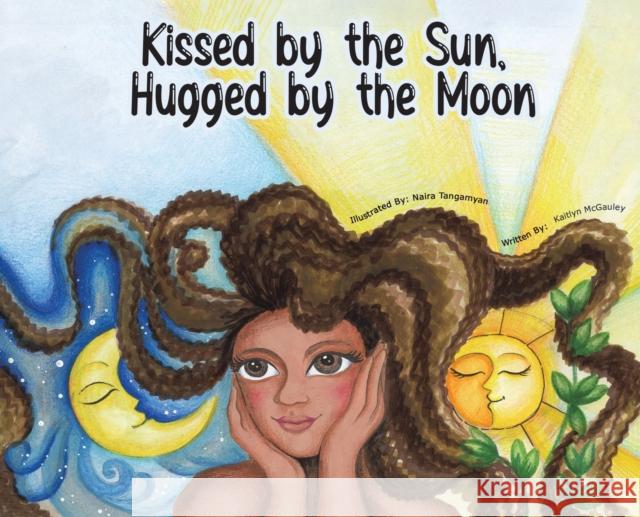 Kissed by the Sun, Hugged by the Moon Kaitlyn McGauley Naira Tangamyan 9781643788326 Austin Macauley