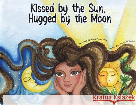 Kissed by the Sun, Hugged by the Moon Kaitlyn McGauley Naira Tangamyan 9781643788333 Austin Macauley