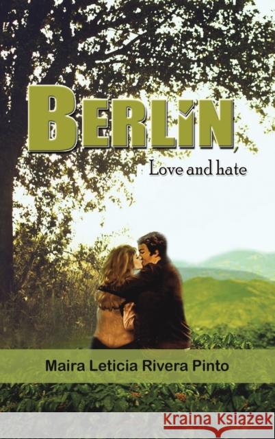 Berlin, Love and Hate Maira Leticia Rivera Pinto 9781643789989 Austin Macauley Publishers LLC