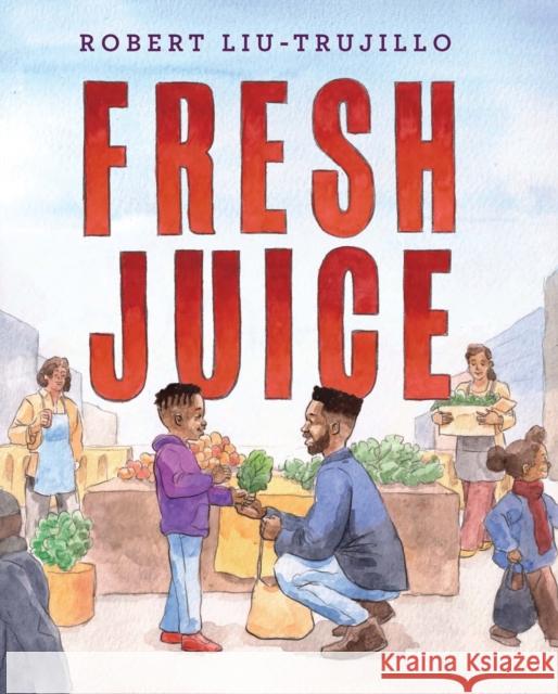 Fresh Juice Robert Liu-Trujillo Robert Liu-Trujillo 9781643791135 Lee & Low Books