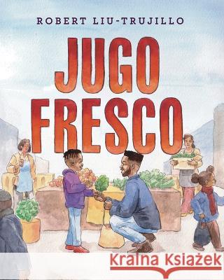 Jugo Fresco Robert Liu-Trujillo Robert Liu-Trujillo Rita E. Urquijo-Ruiz 9781643796697 Lee & Low Books