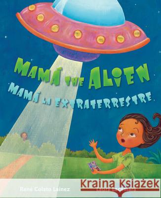 Mam? the Alien / Mam? La Extraterrestre Ren? Colato La?nez Laura Lac?mara 9781643797779 Children's Book Press (CA)