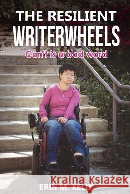 The Resilient WriterWheels: Can't Is A Bad Word Wilhelm Cortez Erin M. Kelly 9781643810263