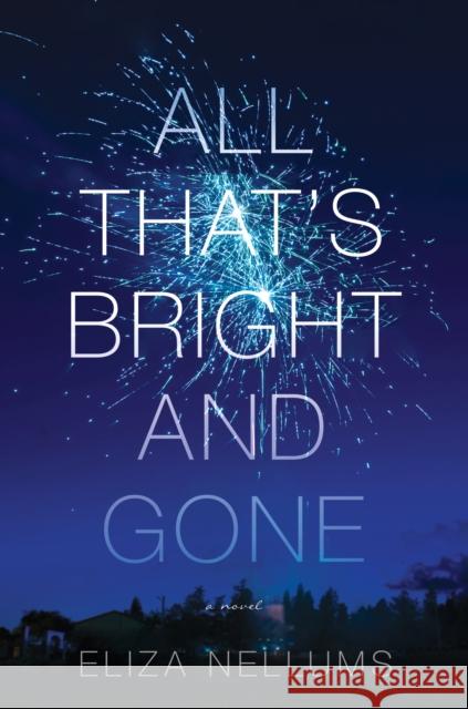 All That's Bright and Gone: A Novel Eliza Nellums 9781643852379