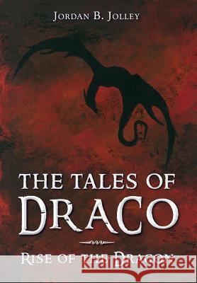 Rise of the Dragon: The Tales of Draco Jordan B. Jolley 9781643880549 Not Avail