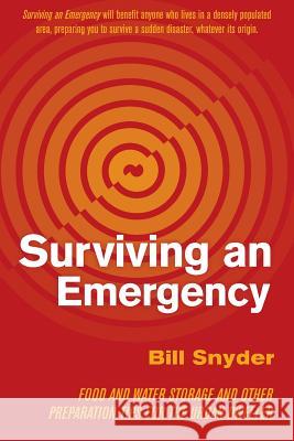 Surviving an Emergency: Food and Water Storage and Other Preparation Tips for the Urban Dweller Bill Snyder 9781643880839