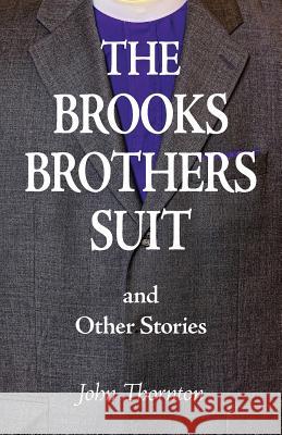 The Brooks Brothers Suit and Other Stories John Thornton 9781643880983