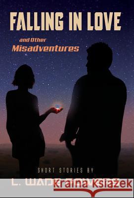 Falling in Love and Other Misadventures L. Wade Powers 9781643881324 Lawrence Wade Powers