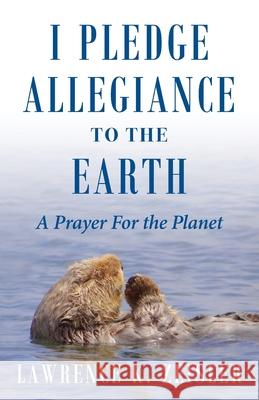 I Pledge Allegiance to the Earth: A Prayer For the Planet Lawrence K. Zeisler 9781643881423 Luminare Press