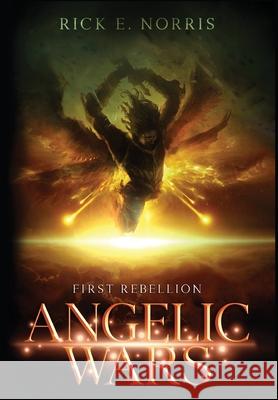 Angelic Wars: First Rebellion Rick E. Norris 9781643882192